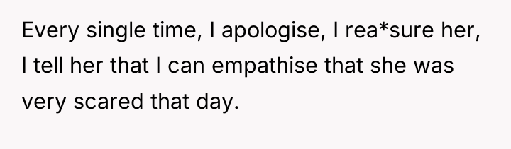 Every single time, I apologise, I rea*sure her, I tell...