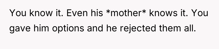 You know it. Even his *mother* knows it. You gave...