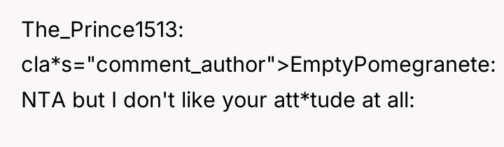 The_Prince1513 cla*s="comment_author">EmptyPomegranete: NTA but I don't like your att*tude at...