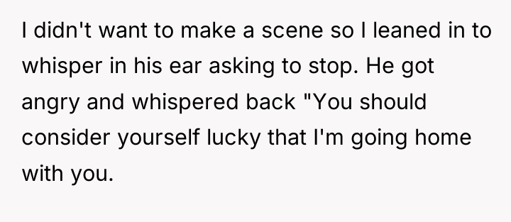 I didn't want to make a scene so I leaned...