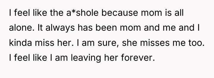 I feel like the a*shole because mom is all alone....
