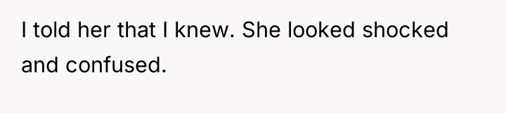I told her that I knew. She looked shocked and...