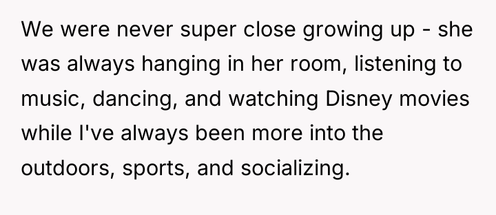 We were never super close growing up - she was...