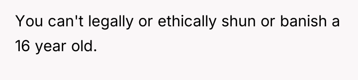 You can't legally or ethically shun or banish a 16...