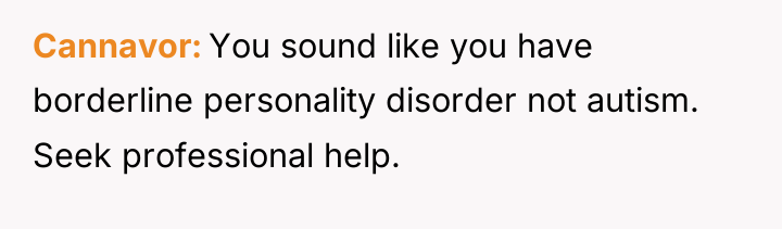 Cannavor You sound like you have borderline personality disorder not...