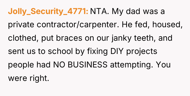 Jolly_Security_4771 NTA. My dad was a private contractor/carpenter. He fed,...