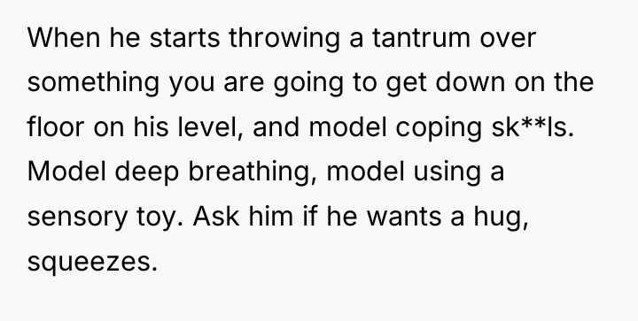 When he starts throwing a tantrum over something you are...