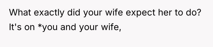 What exactly did your wife expect her to do? It's...