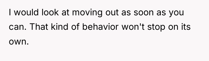 I would look at moving out as soon as you...