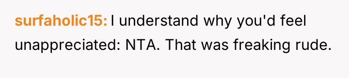 surfaholic15 I understand why you'd feel unappreciated: NTA. That was...