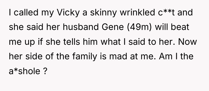 I called my Vicky a skinny wrinkled c**t and she...