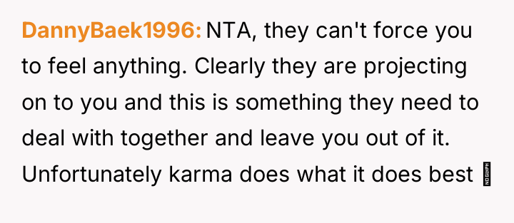 DannyBaek1996 NTA, they can't force you to feel anything. Clearly...