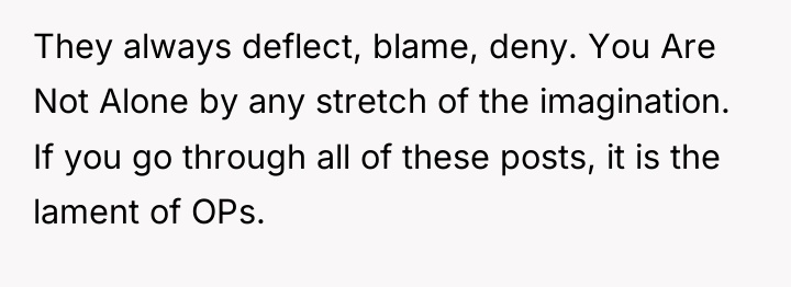 They always deflect, blame, deny. You Are Not Alone by...