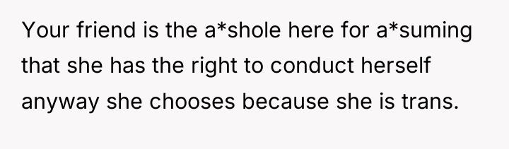 Your friend is the a*shole here for a*suming that she...