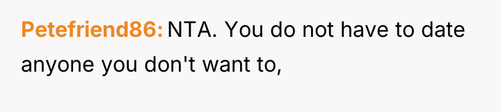 Petefriend86 NTA. You do not have to date anyone you...