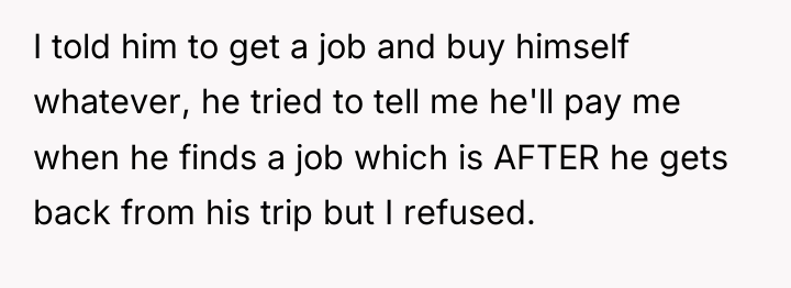 I told him to get a job and buy himself...