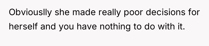 Obviouslly she made really poor decisions for herself and you...