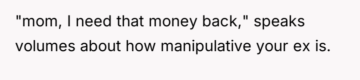"mom, I need that money back," speaks volumes about how...