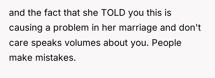 and the fact that she TOLD you this is causing...