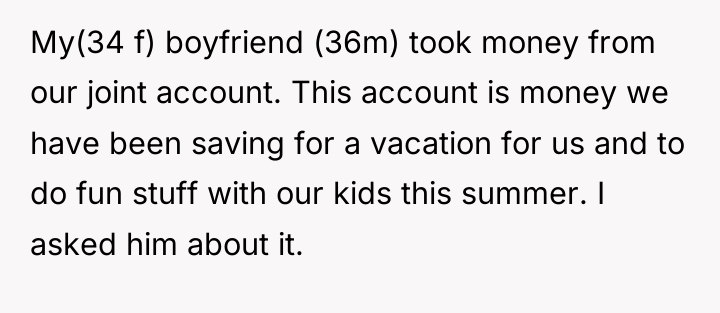 My(34 f) boyfriend (36m) took money from our joint account....