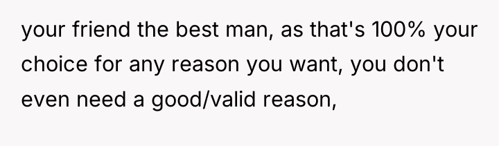 your friend the best man, as that's 100% your choice...