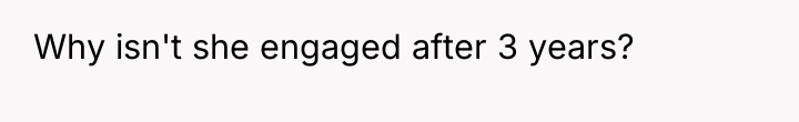 Why isn't she engaged after 3 years?