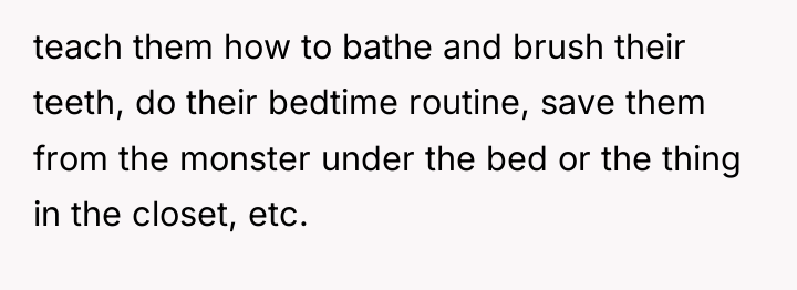 teach them how to bathe and brush their teeth, do...