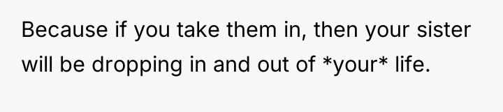 Because if you take them in, then your sister will...