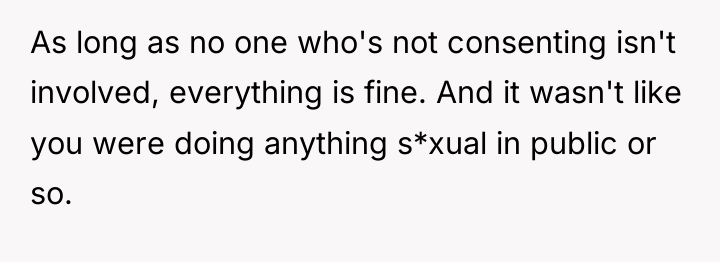 As long as no one who's not consenting isn't involved,...