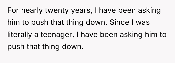 For nearly twenty years, I have been asking him to...