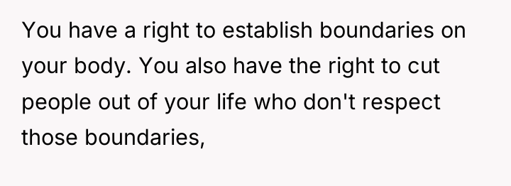 You have a right to establish boundaries on your body....