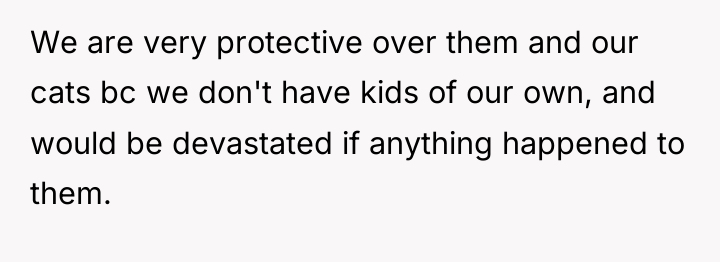 We are very protective over them and our cats bc...