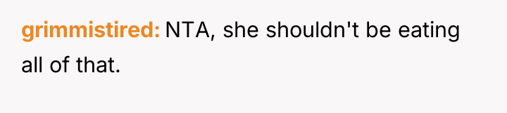 grimmistired NTA, she shouldn't be eating all of that.