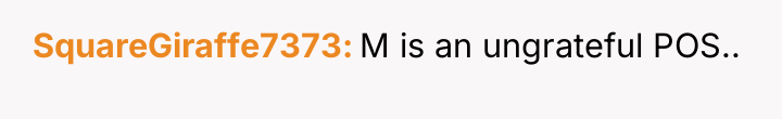 SquareGiraffe7373 M is an ungrateful POS..