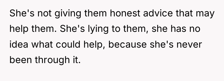 She's not giving them honest advice that may help them....
