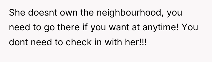 She doesnt own the neighbourhood, you need to go there...