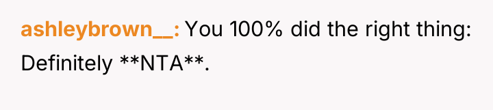 ashleybrown__ You 100% did the right thing: Definitely **NTA**.