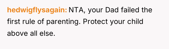 hedwigflysagain NTA, your Dad failed the first rule of parenting....