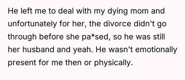 He left me to deal with my dying mom and...