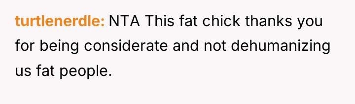 turtlenerdle NTA This fat chick thanks you for being considerate...