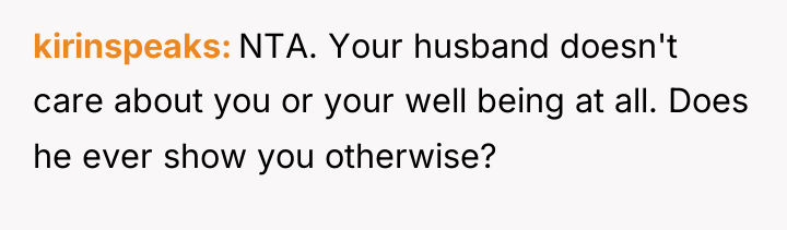 kirinspeaks NTA. Your husband doesn't care about you or your...