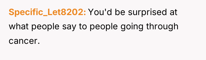 Specific_Let8202 You'd be surprised at what people say to people...