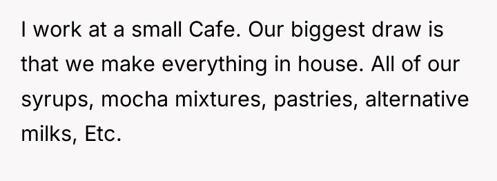 I work at a small Cafe. Our biggest draw is...