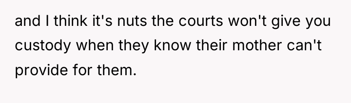 and I think it's nuts the courts won't give you...