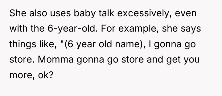 She also uses baby talk excessively, even with the 6-year-old....