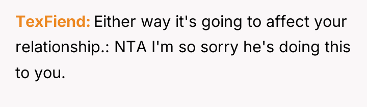 TexFiend Either way it's going to affect your relationship.: NTA...