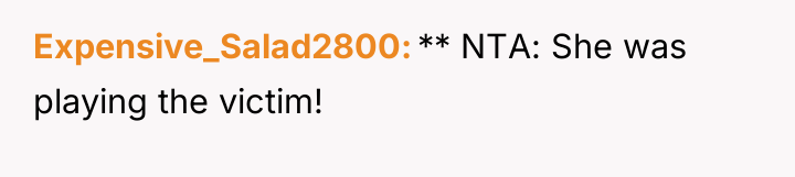 Expensive_Salad2800 ** NTA: She was playing the victim!