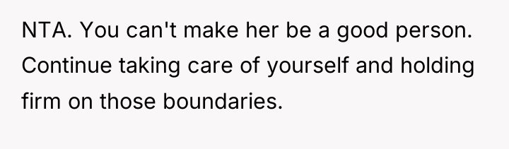 NTA. You can't make her be a good person. Continue...