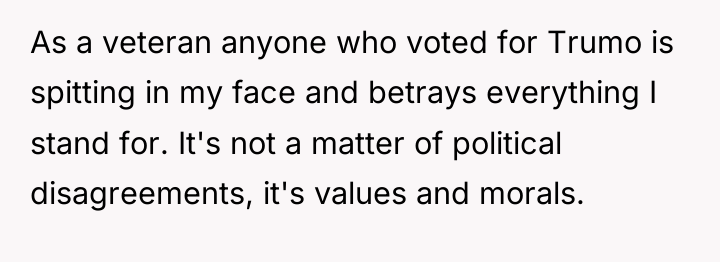 As a veteran anyone who voted for Trumo is spitting...