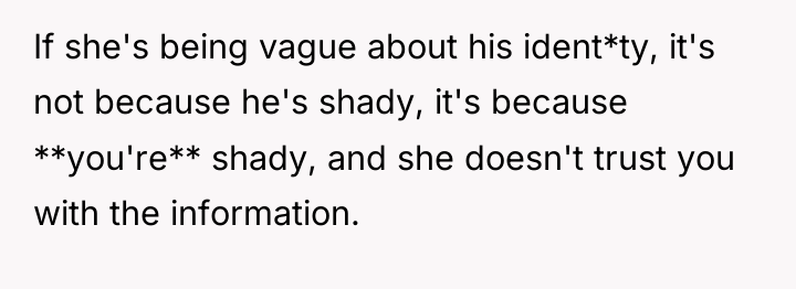 If she's being vague about his ident*ty, it's not because...